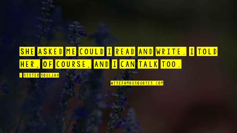 Only A Sister Can Quotes By Sister Souljah: She asked me could I read and write.