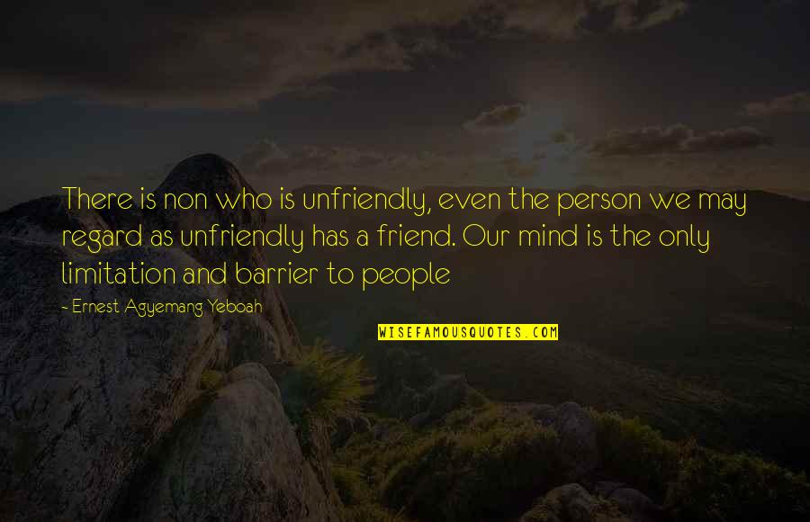 Only As Friends Quotes By Ernest Agyemang Yeboah: There is non who is unfriendly, even the
