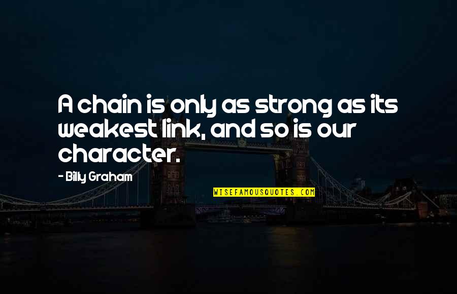 Only As Strong As Our Weakest Link Quotes By Billy Graham: A chain is only as strong as its