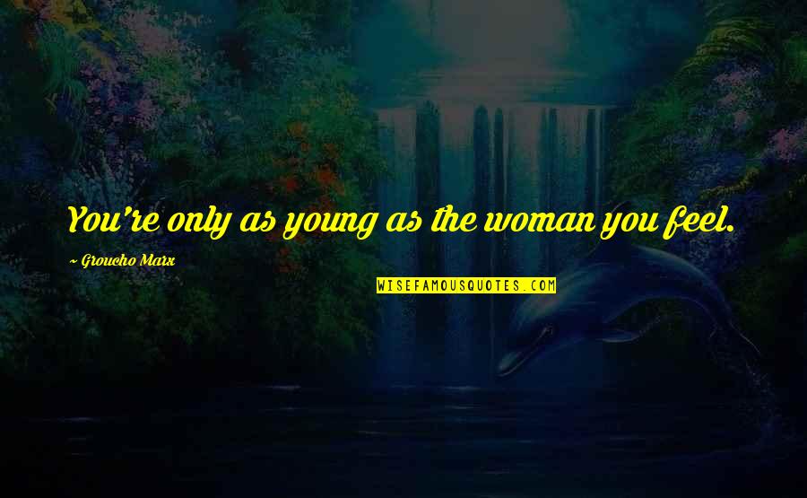 Only As Young As You Feel Quotes By Groucho Marx: You're only as young as the woman you Only As Young As You Feel Quotes By Groucho Marx: You're only as young as the woman you