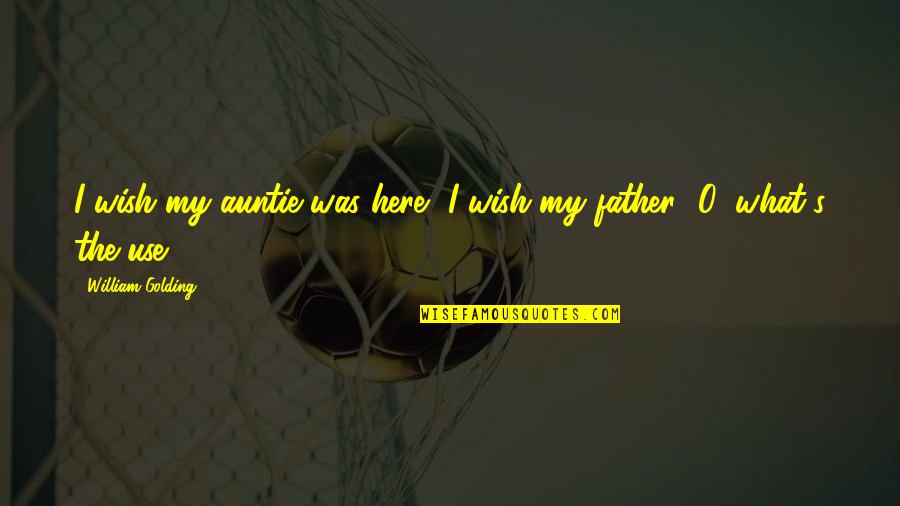 Only Auntie Quotes By William Golding: I wish my auntie was here.""I wish my Only Auntie Quotes By William Golding: I wish my auntie was here.""I wish my