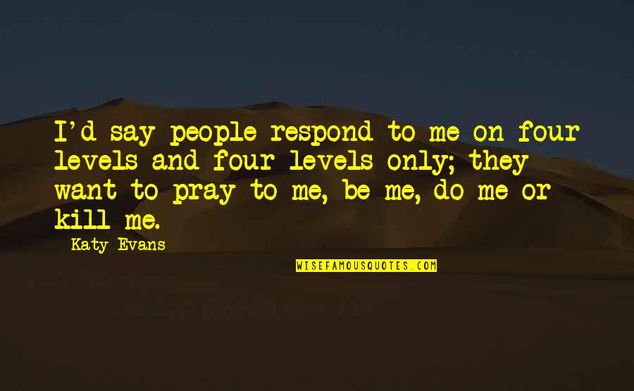 Only Be Me Quotes By Katy Evans: I'd say people respond to me on four