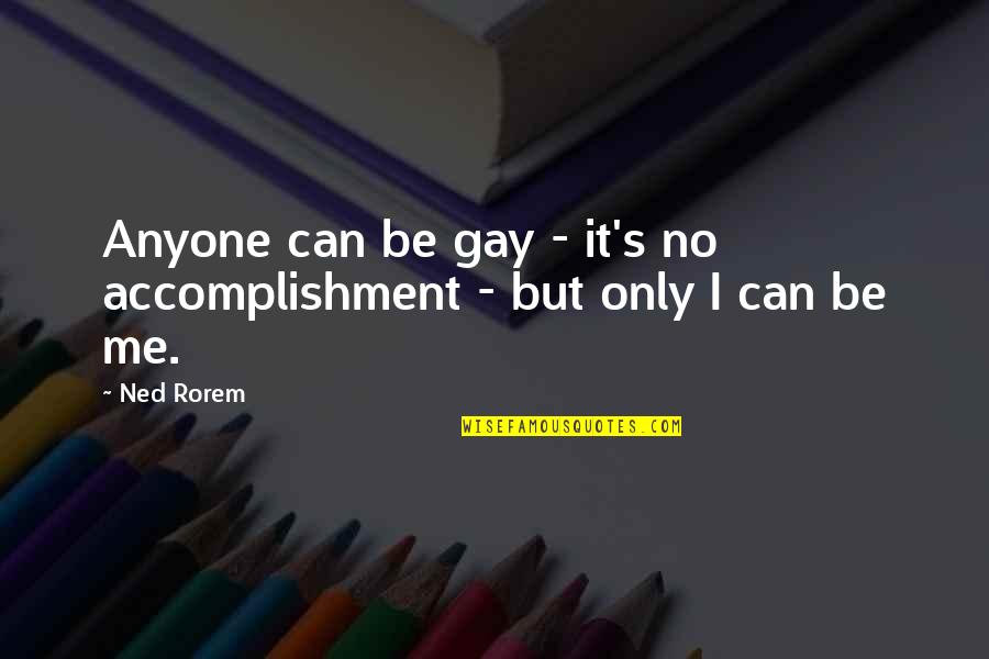 Only Be Me Quotes By Ned Rorem: Anyone can be gay - it's no accomplishment