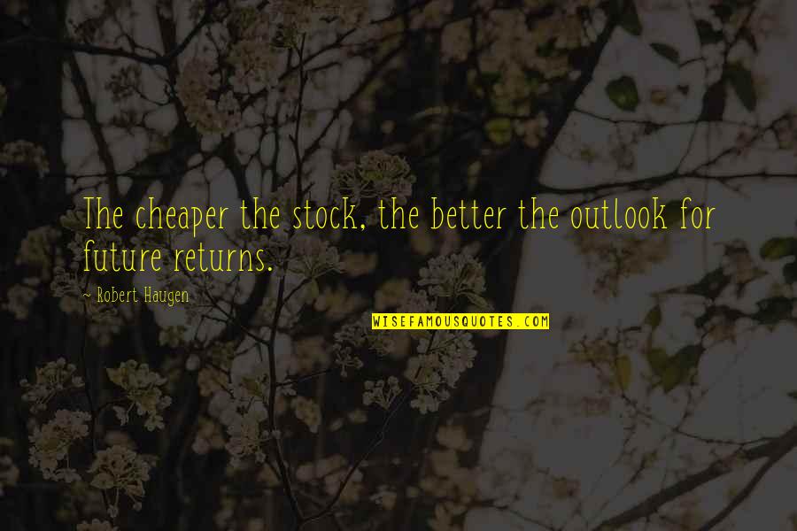 Only Being Able To Trust Yourself Quotes By Robert Haugen: The cheaper the stock, the better the outlook