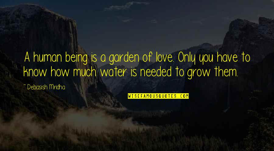 Only Being Human Quotes By Debasish Mridha: A human being is a garden of love.