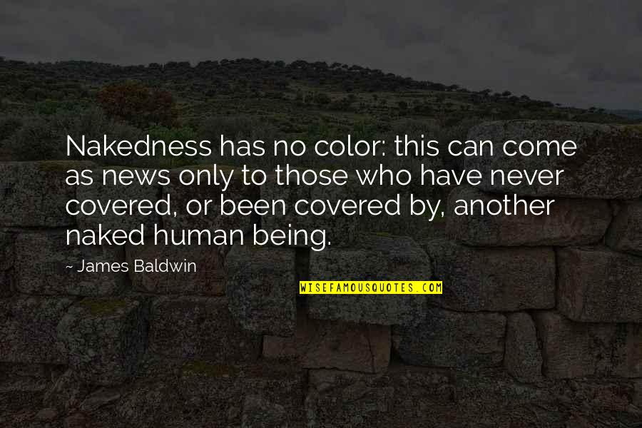 Only Being Human Quotes By James Baldwin: Nakedness has no color: this can come as