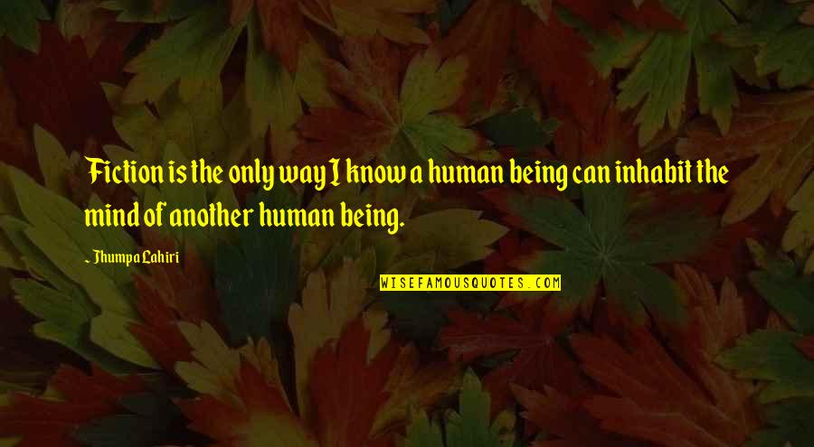 Only Being Human Quotes By Jhumpa Lahiri: Fiction is the only way I know a