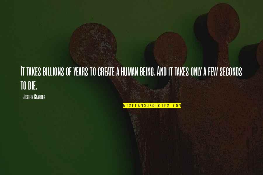 Only Being Human Quotes By Jostein Gaarder: It takes billions of years to create a