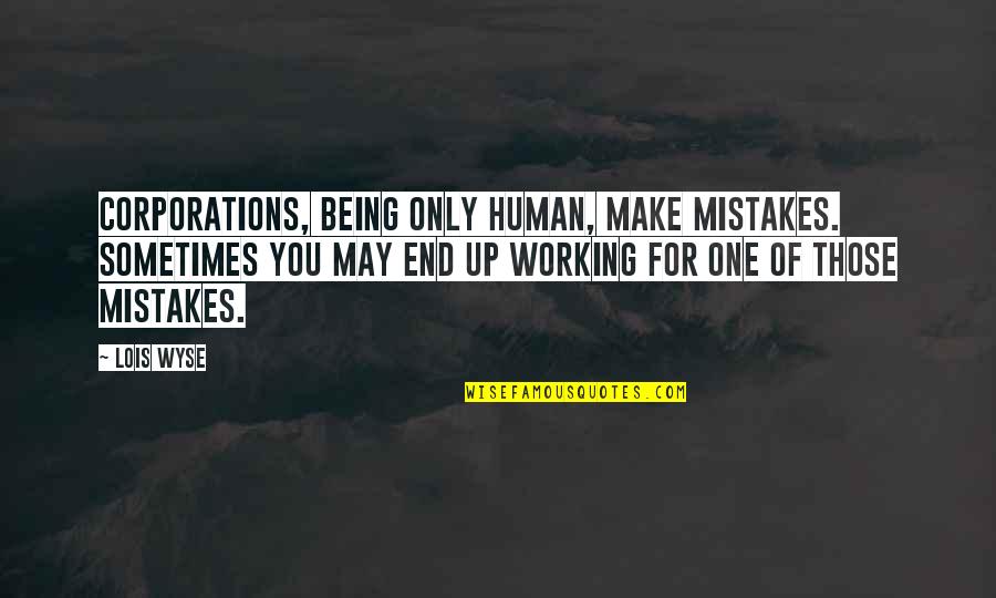 Only Being Human Quotes By Lois Wyse: Corporations, being only human, make mistakes. Sometimes you