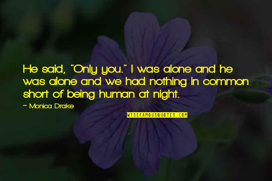 Only Being Human Quotes By Monica Drake: He said, "Only you." I was alone and