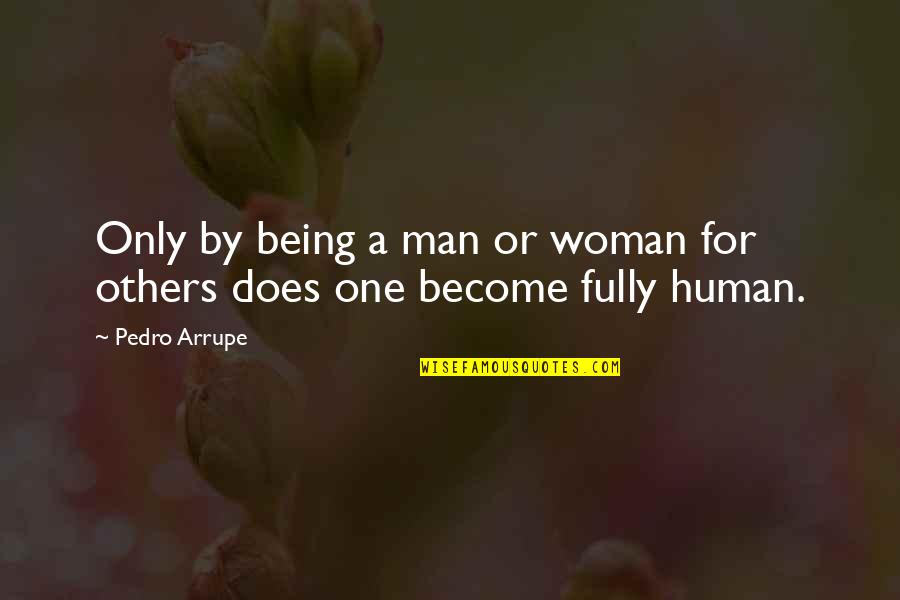 Only Being Human Quotes By Pedro Arrupe: Only by being a man or woman for