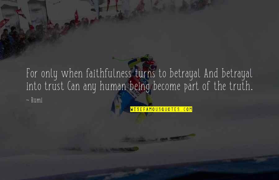 Only Being Human Quotes By Rumi: For only when faithfulness turns to betrayal And
