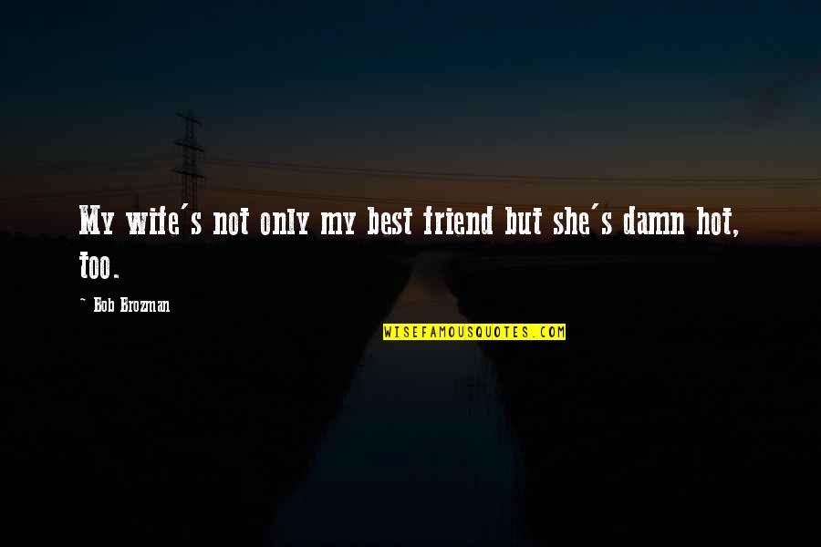 Only Best Friend Quotes By Bob Brozman: My wife's not only my best friend but