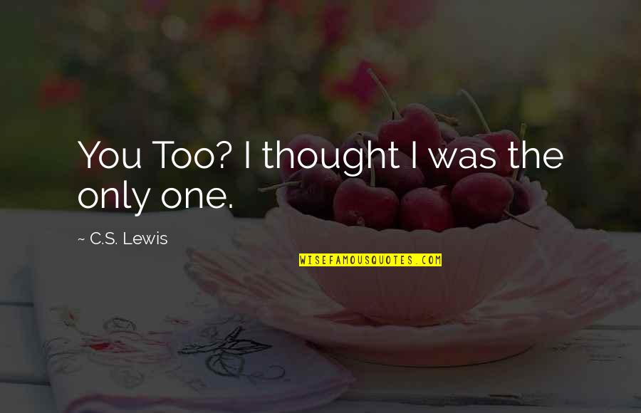 Only Best Friend Quotes By C.S. Lewis: You Too? I thought I was the only
