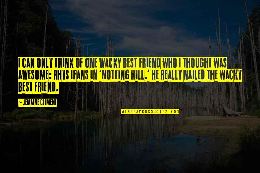 Only Best Friend Quotes By Jemaine Clement: I can only think of one wacky best