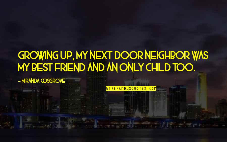 Only Best Friend Quotes By Miranda Cosgrove: Growing up, my next door neighbor was my