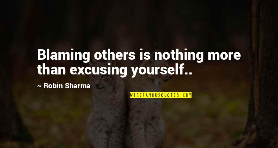 Only Blaming Yourself Quotes By Robin Sharma: Blaming others is nothing more than excusing yourself..