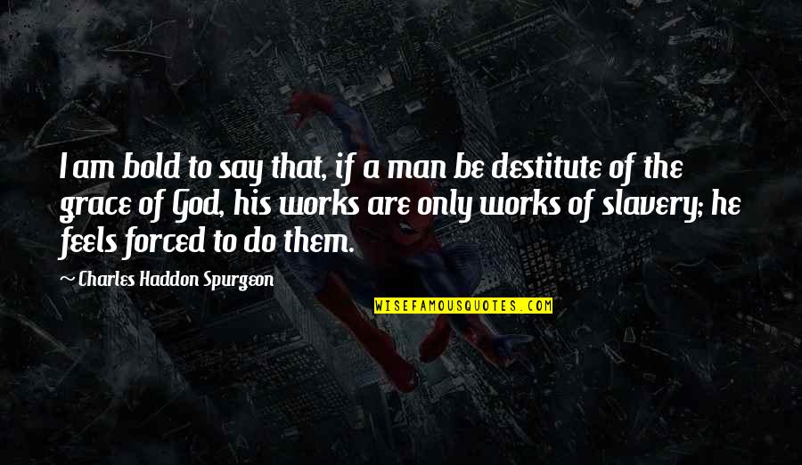 Only By His Grace Quotes By Charles Haddon Spurgeon: I am bold to say that, if a