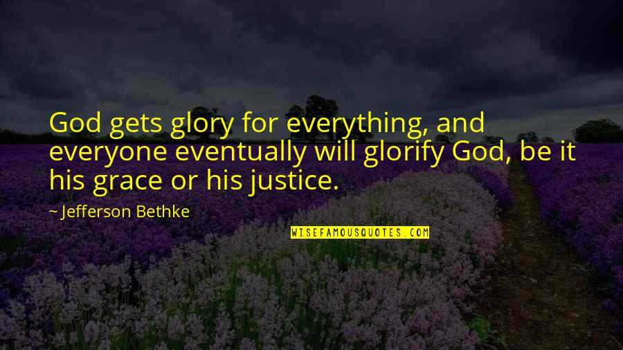 Only By His Grace Quotes By Jefferson Bethke: God gets glory for everything, and everyone eventually