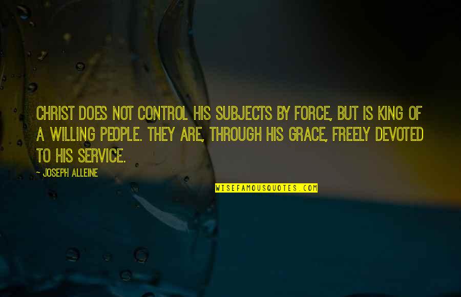 Only By His Grace Quotes By Joseph Alleine: Christ does not control his subjects by force,