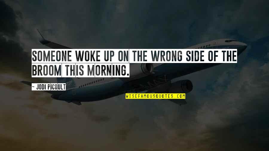 Only Calling When They Need Something Quotes By Jodi Picoult: Someone woke up on the wrong side of Only Calling When They Need Something Quotes By Jodi Picoult: Someone woke up on the wrong side of