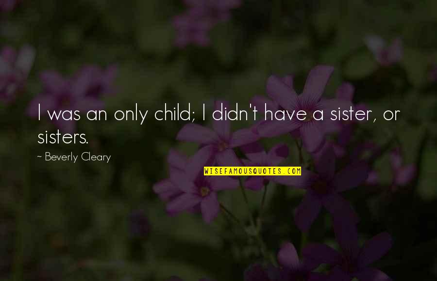Only Child Quotes By Beverly Cleary: I was an only child; I didn't have