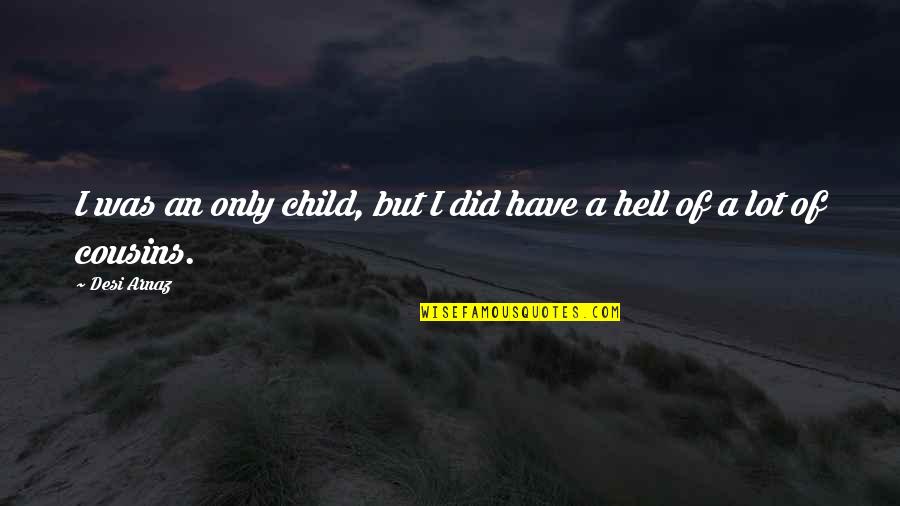 Only Child Quotes By Desi Arnaz: I was an only child, but I did