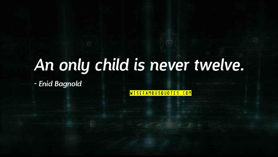Only Child Quotes By Enid Bagnold: An only child is never twelve.