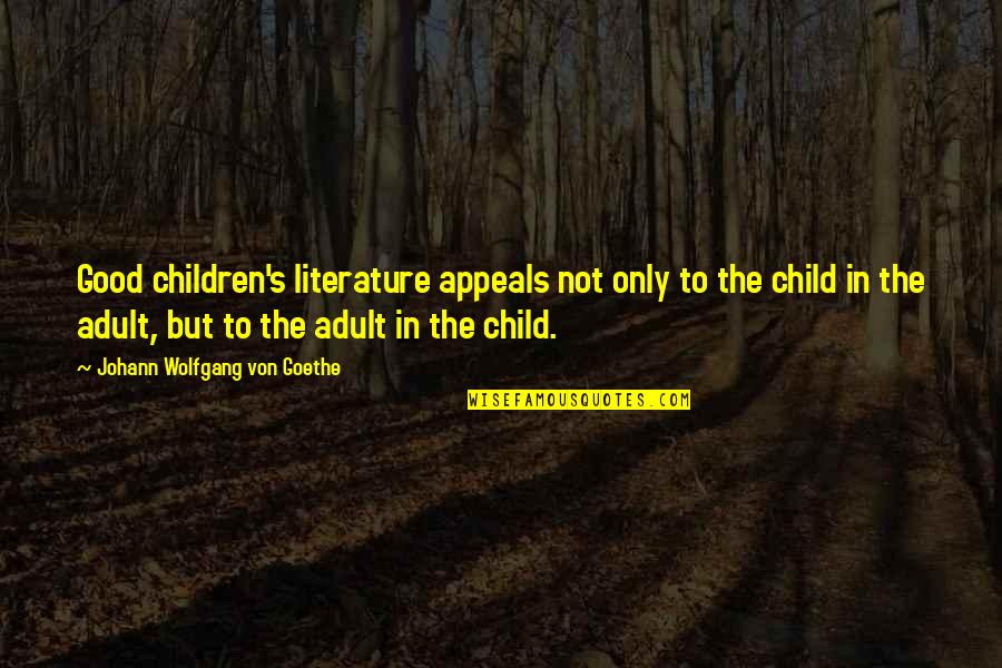 Only Child Quotes By Johann Wolfgang Von Goethe: Good children's literature appeals not only to the