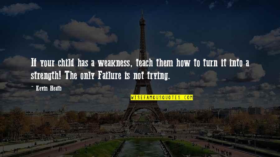 Only Child Quotes By Kevin Heath: If your child has a weakness, teach them