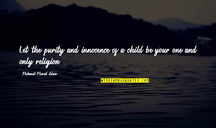 Only Child Quotes By Mehmet Murat Ildan: Let the purity and innocence of a child