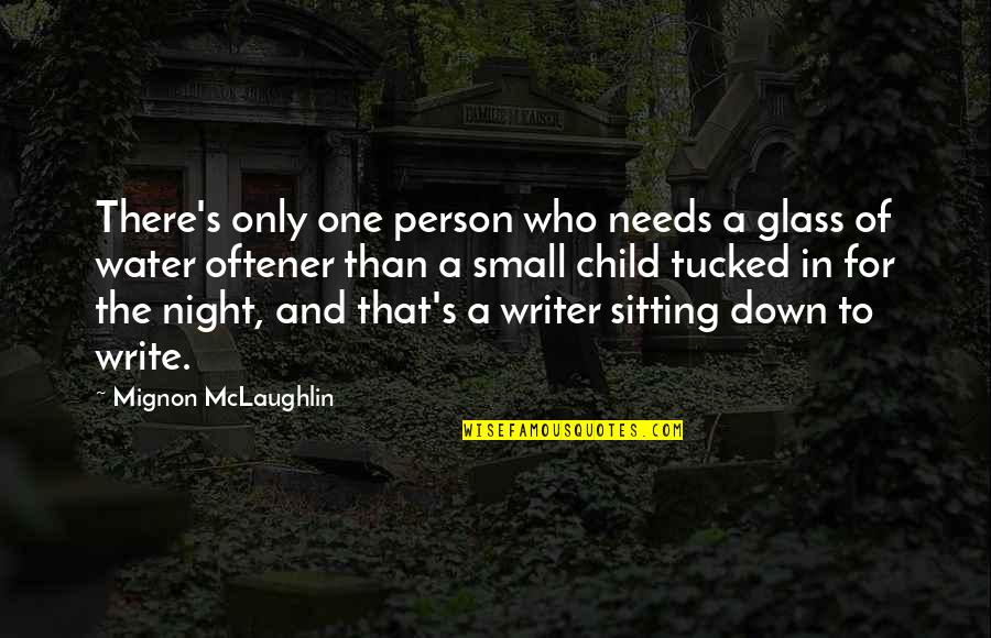 Only Child Quotes By Mignon McLaughlin: There's only one person who needs a glass