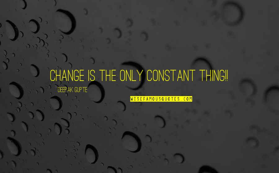 Only Constant Is Change Quotes By Deepak Gupte: Change is the only constant thing!! Only Constant Is Change Quotes By Deepak Gupte: Change is the only constant thing!!