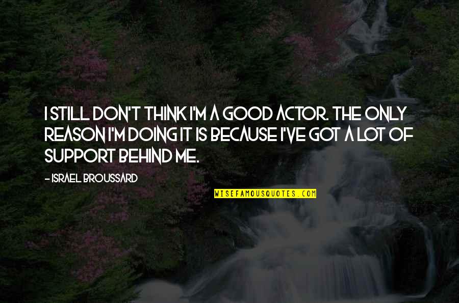 Only Doing Me Quotes By Israel Broussard: I still don't think I'm a good actor.