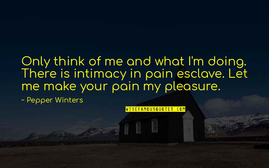 Only Doing Me Quotes By Pepper Winters: Only think of me and what I'm doing.