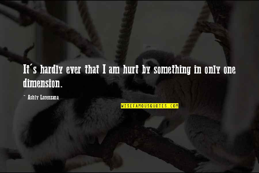 Only Emotion Quotes By Ashly Lorenzana: It's hardly ever that I am hurt by