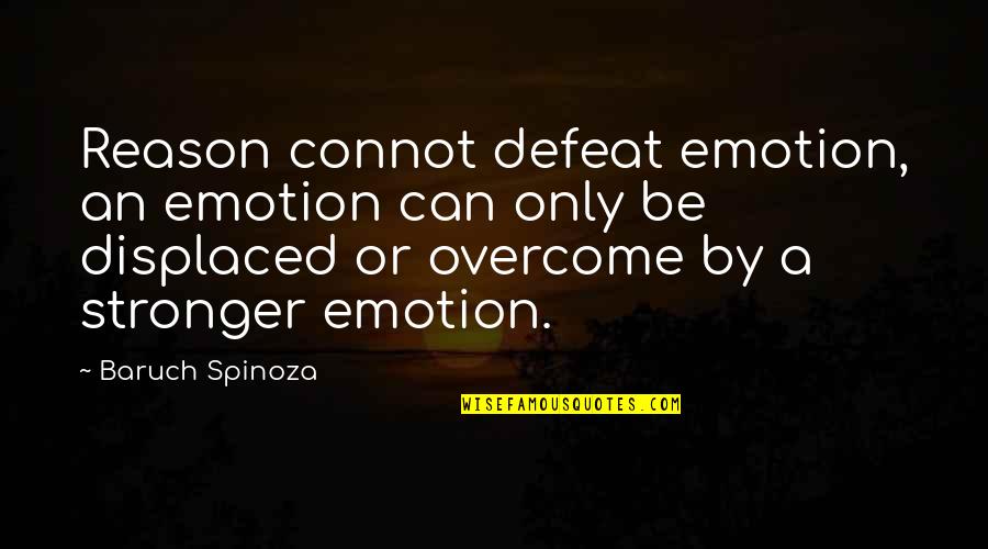 Only Emotion Quotes By Baruch Spinoza: Reason connot defeat emotion, an emotion can only