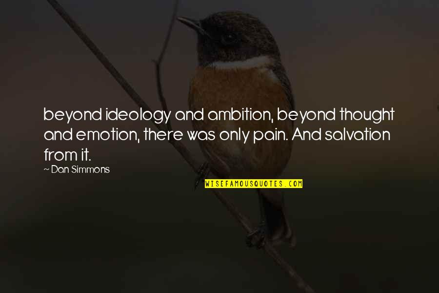 Only Emotion Quotes By Dan Simmons: beyond ideology and ambition, beyond thought and emotion,