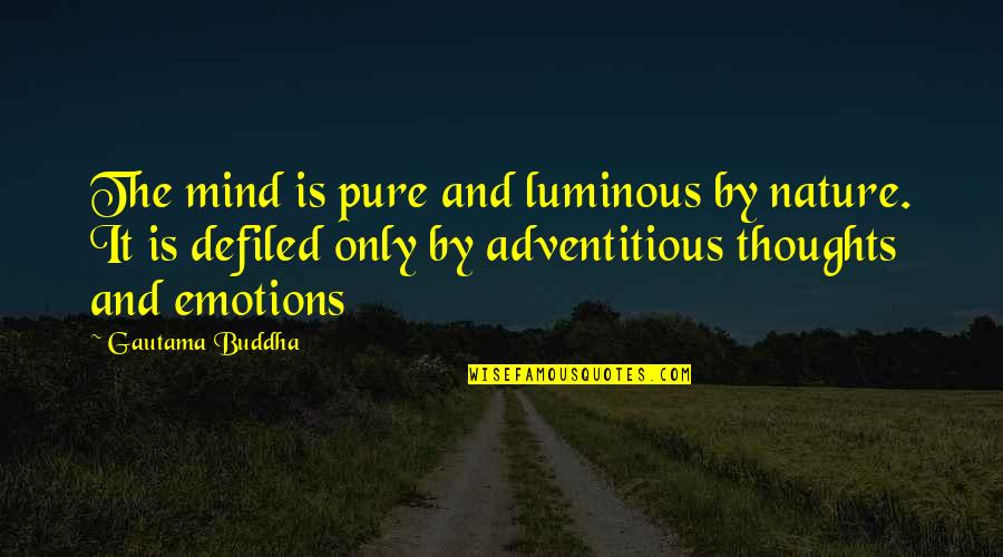 Only Emotion Quotes By Gautama Buddha: The mind is pure and luminous by nature.