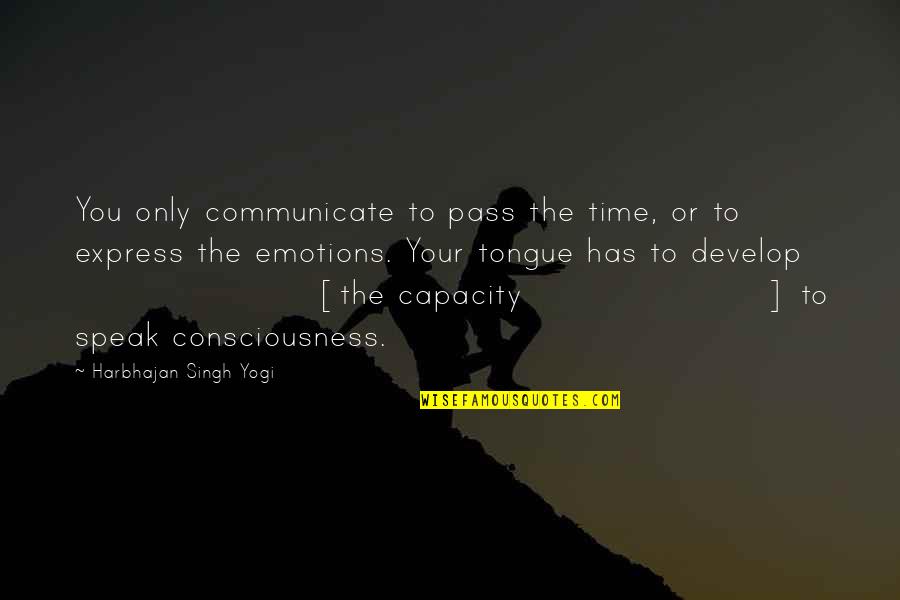 Only Emotion Quotes By Harbhajan Singh Yogi: You only communicate to pass the time, or