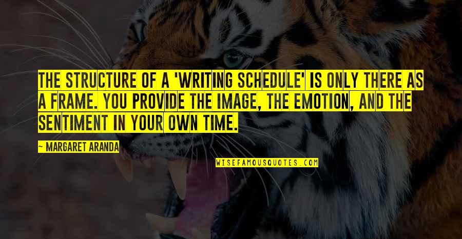 Only Emotion Quotes By Margaret Aranda: The structure of a 'writing schedule' is only