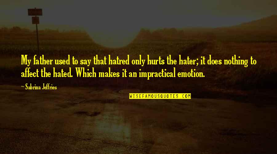 Only Emotion Quotes By Sabrina Jeffries: My father used to say that hatred only