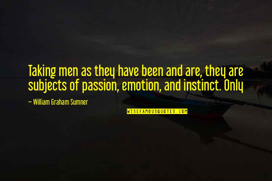 Only Emotion Quotes By William Graham Sumner: Taking men as they have been and are,
