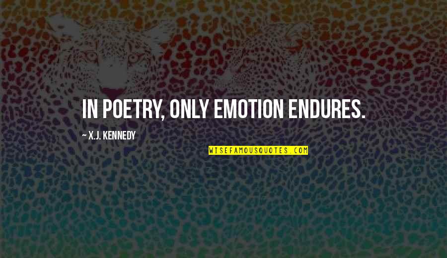 Only Emotion Quotes By X.J. Kennedy: In poetry, only emotion endures.