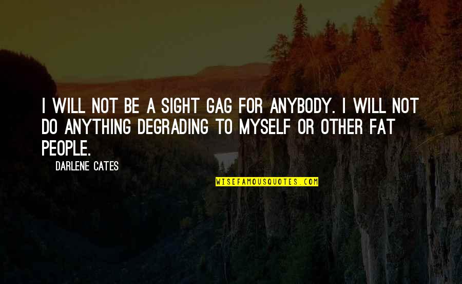Only Exception Paramore Quotes By Darlene Cates: I will not be a sight gag for Only Exception Paramore Quotes By Darlene Cates: I will not be a sight gag for