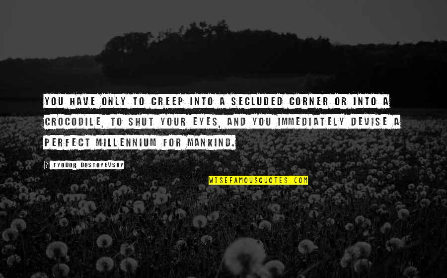Only Eyes For You Quotes By Fyodor Dostoyevsky: You have only to creep into a secluded Only Eyes For You Quotes By Fyodor Dostoyevsky: You have only to creep into a secluded