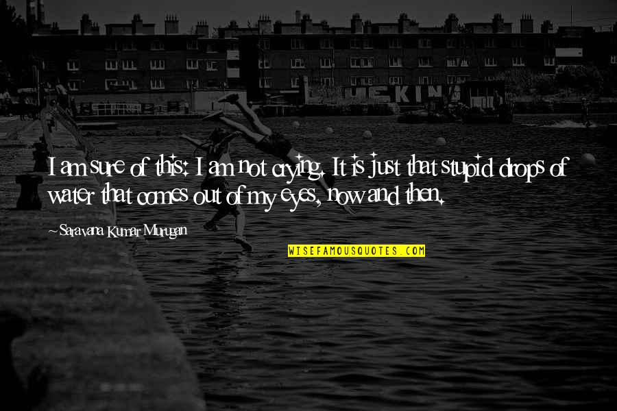 Only Eyes For You Quotes By Saravana Kumar Murugan: I am sure of this: I am not Only Eyes For You Quotes By Saravana Kumar Murugan: I am sure of this: I am not
