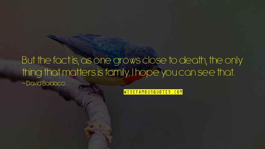 Only Family Matters Quotes By David Baldacci: But the fact is, as one grows close