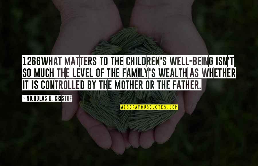 Only Family Matters Quotes By Nicholas D. Kristof: 1266What matters to the children's well-being isn't so