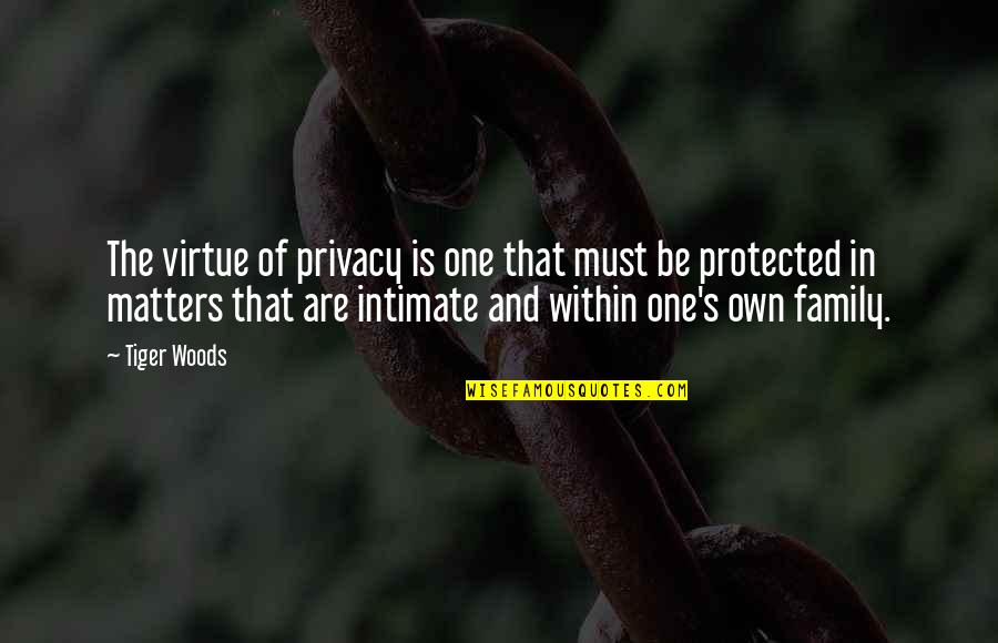 Only Family Matters Quotes By Tiger Woods: The virtue of privacy is one that must